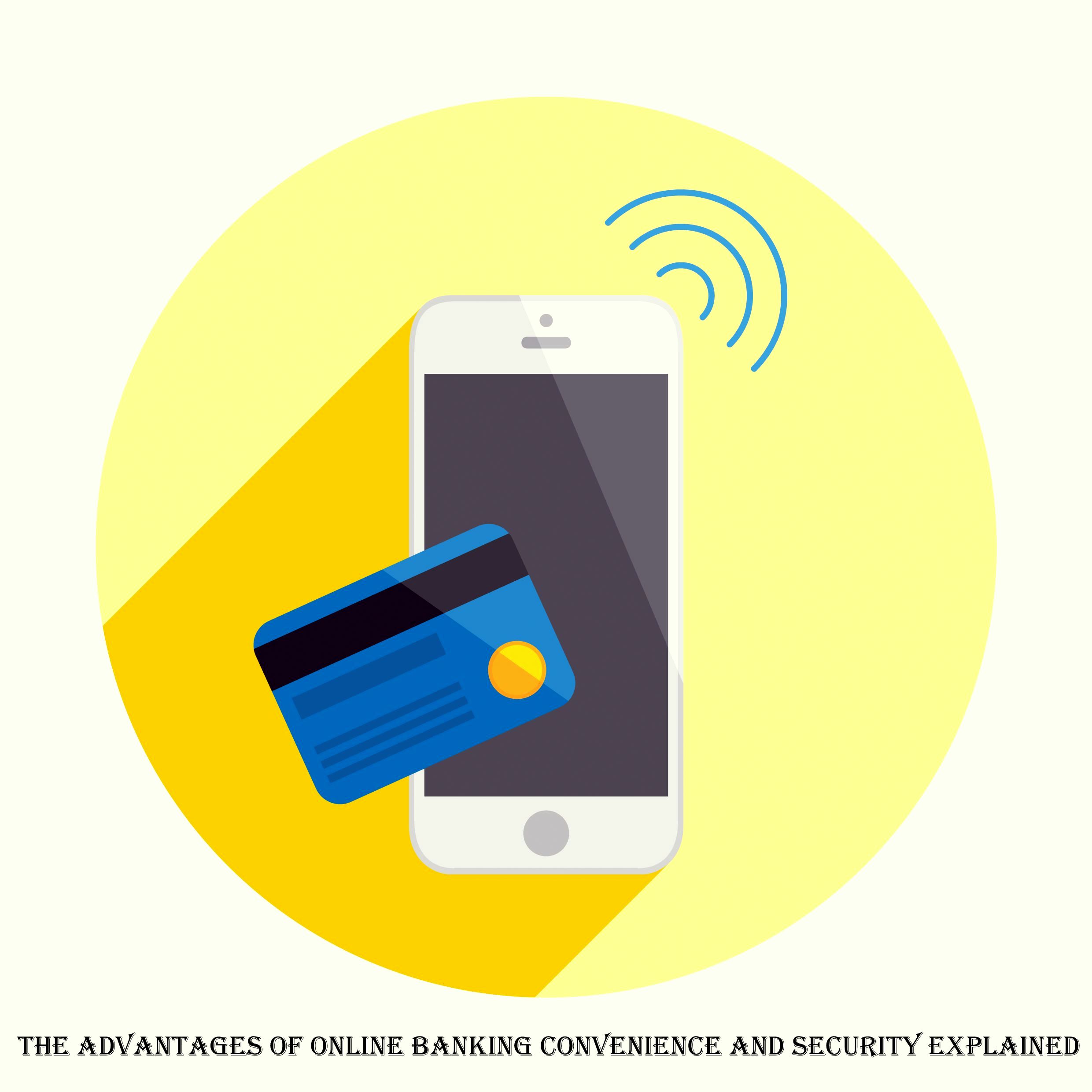 The Advantages of Online Banking: Convenience and Security Explained